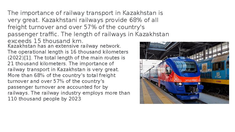 The importance of railway transport in Kazakhstan is very great. Kazakhstani railways provide 68% of all freight turnover and