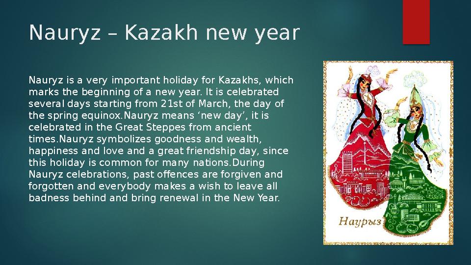 Nauryz – Kazakh new year Nauryz is a very important holiday for Kazakhs, which marks the beginning of a new year. It is celebra