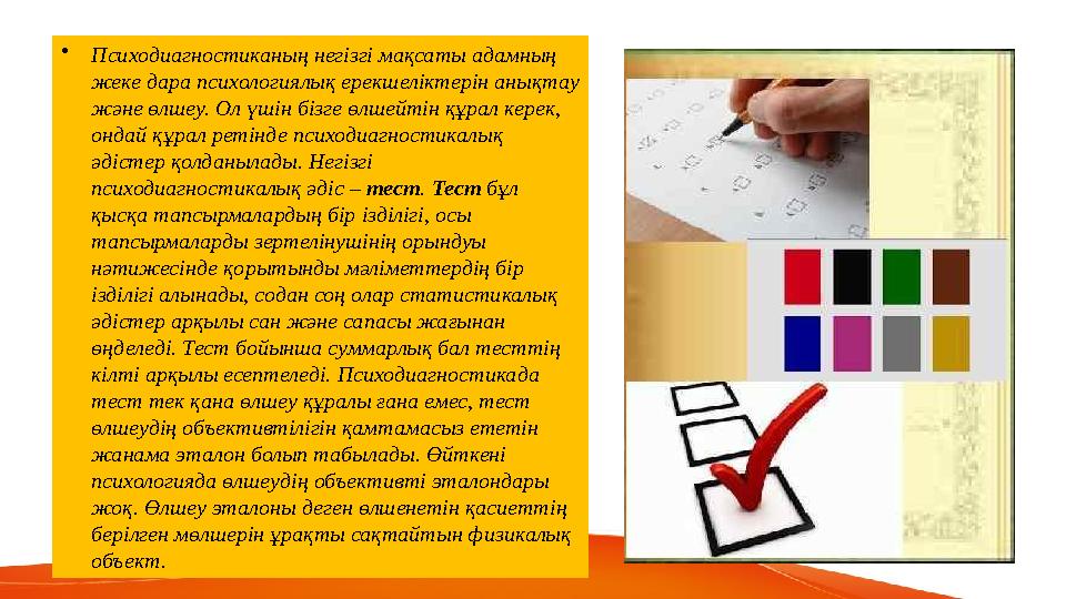 • Психодиагностиканың негізгі мақсаты адамның жеке дара психологиялық ерекшеліктерін анықтау және өлшеу. Ол үшін бізге өлшейті