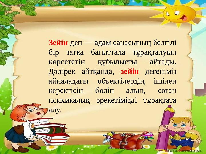 Зейін деп — адам санасының белгілі бір затқа бағыттала тұрақталуын көрсететін құбылысты айтады. Дәлірек айтқанда, зей