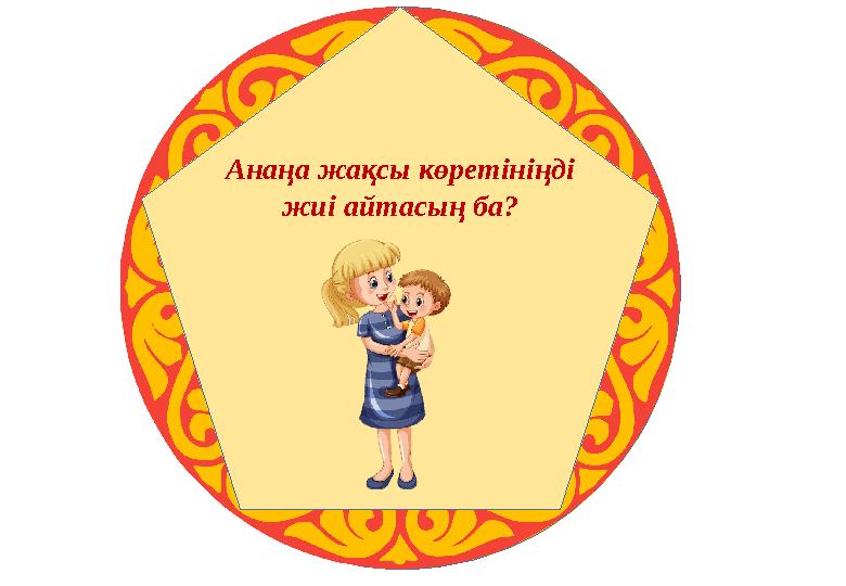 Анаңа жақсы көретініңді жиі айтасың ба?