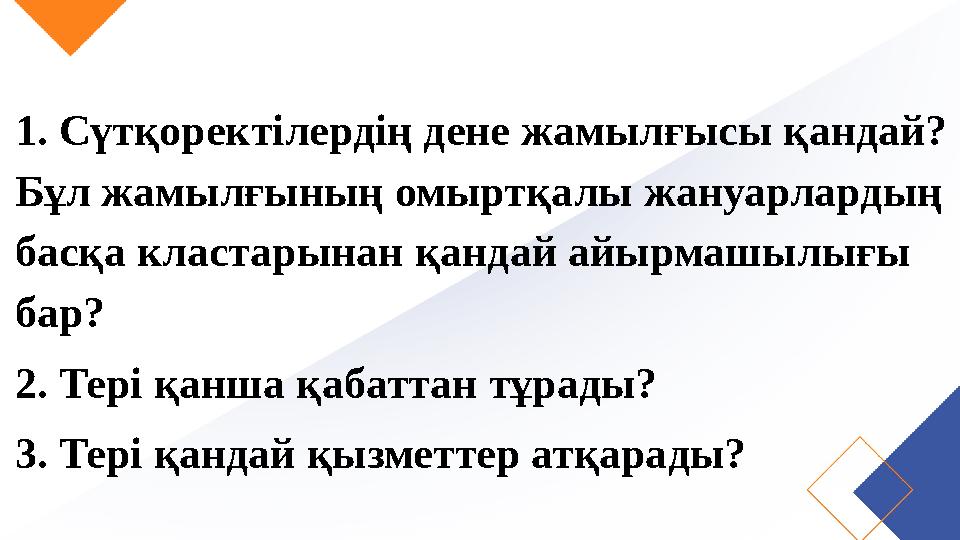 1. Сүтқоректілердің дене жамылғысы қандай? Бұл жамылғының омыртқалы жануарлардың басқа кластарынан қандай айырмашылығы бар? 2