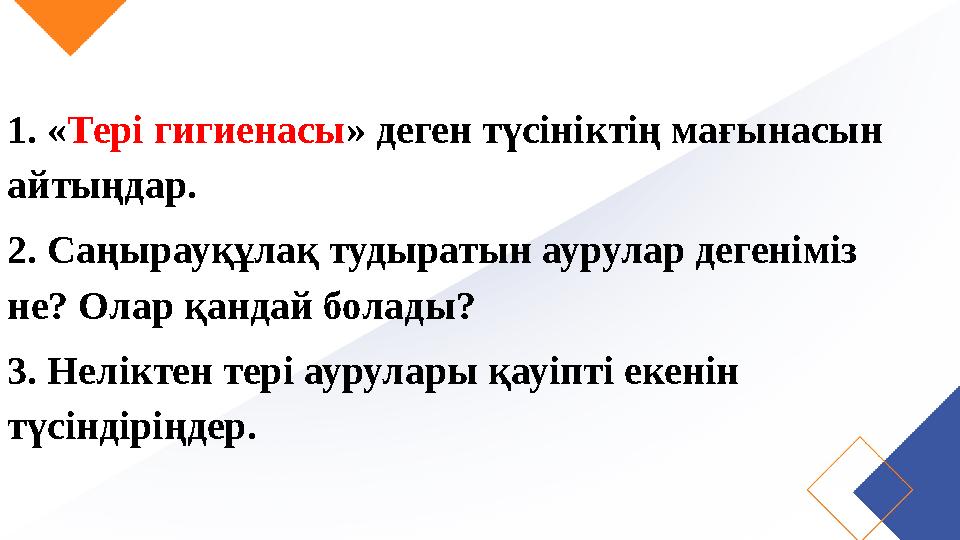 1. « Тері гигиенасы » деген түсініктің мағынасын айтыңдар. 2. Саңырауқұлақ тудыратын аурулар дегеніміз не? Олар қандай болады?