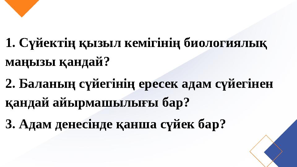 1. Сүйектің қызыл кемігінің биологиялық маңызы қандай? 2. Баланың сүйегінің ересек адам сүйегінен қандай айырмашылығы бар? 3.