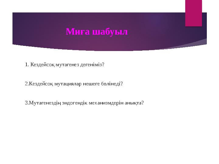 Миға шабуыл 1. Кездейсоқ мутагенез дегеніміз? 2.Кездейсоқ мутациялар нешеге бөлінеді? 3.Мутагенездің эндогендік механизмдерін ан