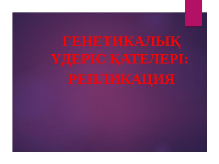 ГЕНЕТИКАЛЫҚ ҮДЕРІС ҚАТЕЛЕРІ: РЕПЛИКАЦИЯ