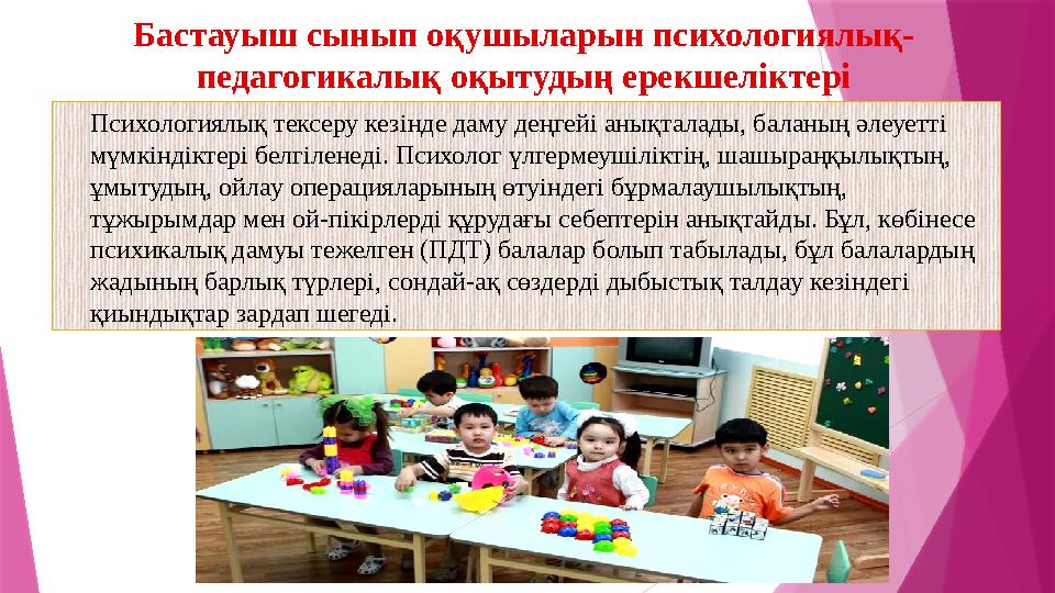 Психологиялық тексеру кезінде даму деңгейі анықталады, баланың әлеуетті мүмкіндіктері белгіленеді. Психолог үлгермеушілікт