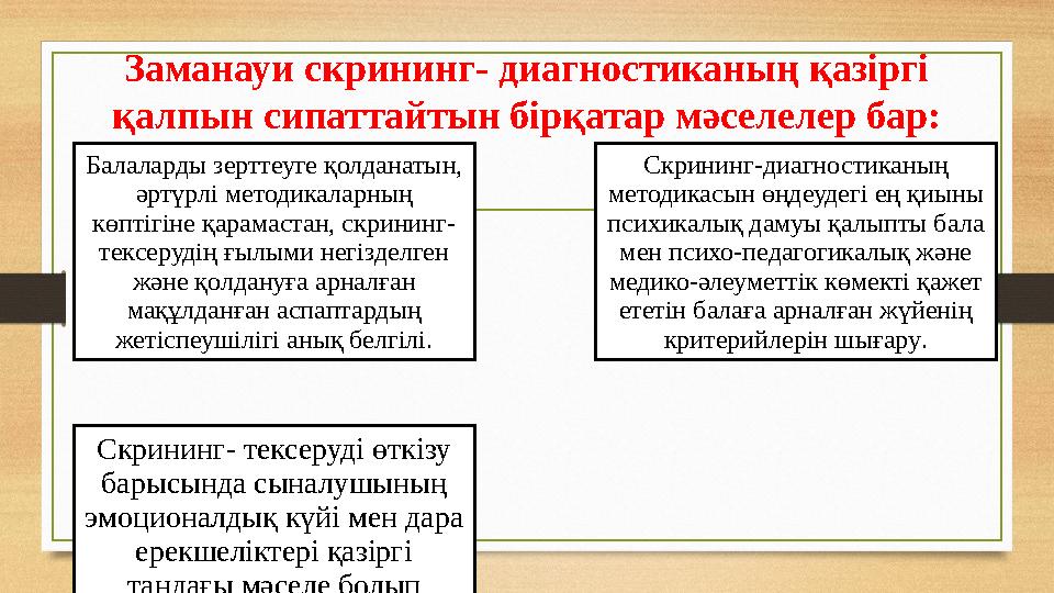 З аманауи скрининг- диагностиканың қазіргі қалпын сипаттайтын бірқатар мәселелер бар: Балаларды зерттеуге қолданатын, әртүрлі