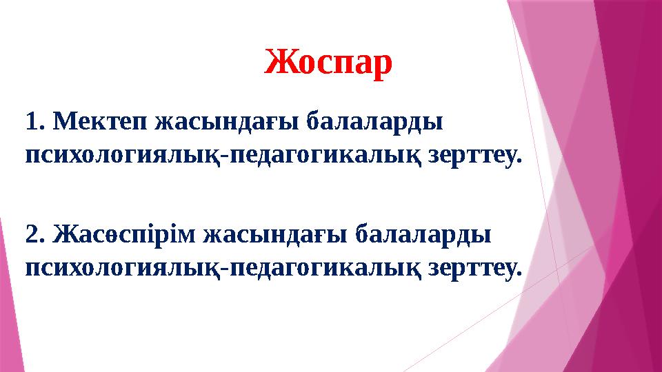 Жоспар 1. Мектеп жасындағы балаларды психологиялық-педагогикалық зерттеу. 2. Жасөспірім жасындағы балаларды психологиялық-педа