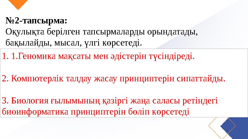 № 2-тапсырма: Оқулықта берілген тапсырмаларды орындатады, бақылайды, мысал, үлгі көрсетеді. 1. 1.Геномика мақсаты мен әдістерін