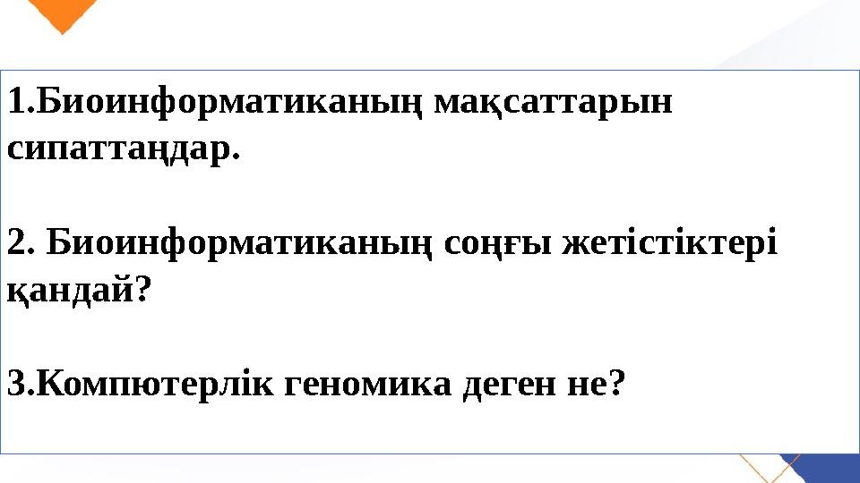 1.Биоинформатиканың мақсаттарын сипаттаңдар. 2. Биоинформатиканың соңғы жетістіктері қандай? 3.Компютерлік геномика деген