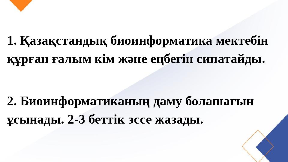 1. Қазақстандық биоинформатика мектебін құрған ғалым кім және еңбегін сипатайды. 2. Биоинформатиканың даму болашағын ұсынады