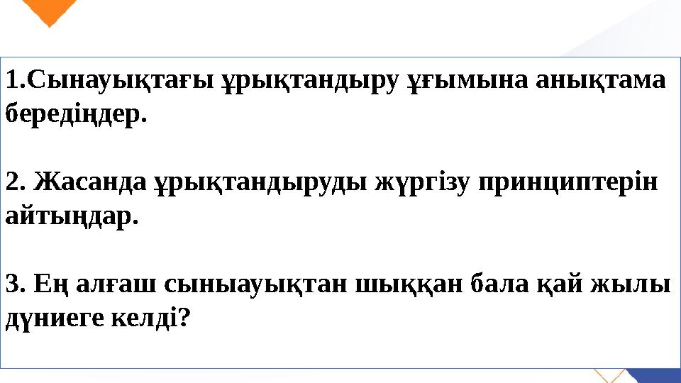 1.Сынауықтағы ұрықтандыру ұғымына анықтама бередіңдер. 2. Жасанда ұрықтандыруды жүргізу принциптерін айтыңдар. 3. Ең алғаш
