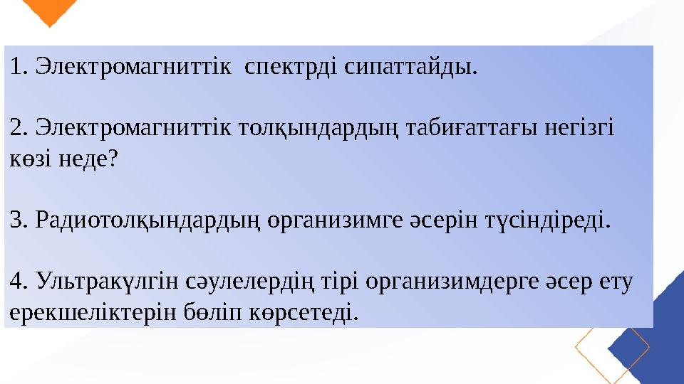 1. Электромагниттік спектрді сипаттайды. 2. Электромагниттік толқындардың табиғаттағы негізгі көзі неде? 3. Радиотолқындар