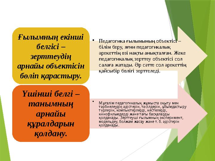 Ғылымның екінші белгісі – зерттеудің арнайы объектісін бөліп қарастыру. • Педагогика ғылымының объектісі – білім беру,