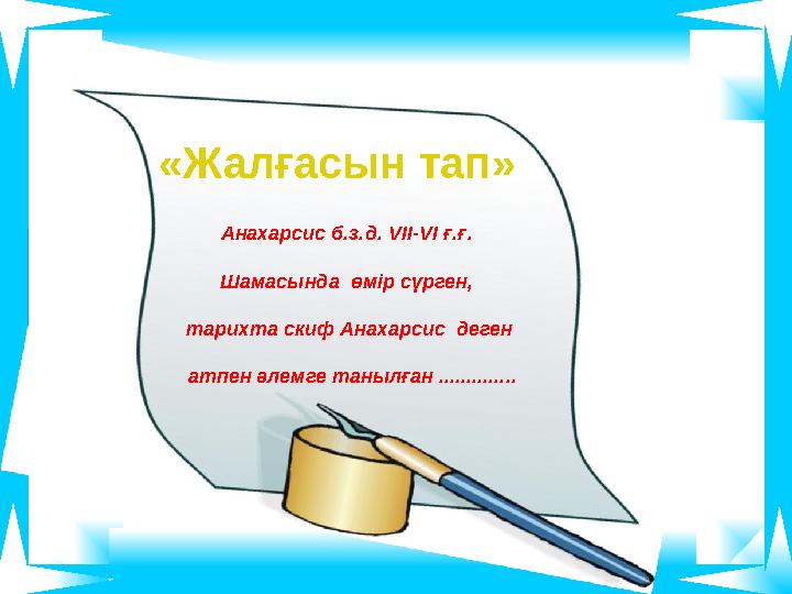 «Жалғасын тап» Анахарсис б.з.д. V ІІ- V І ғ.ғ. Шамасында өмір сүрген, тарихта скиф Анахарсис деген атпен әлемге танылған