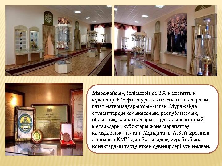 М ұражайдың бөлімдерінде 368 мұрағаттық құжаттар, 636 фотосурет және өткен жылдардың газет материалдары ұсынылған. Мұражайда