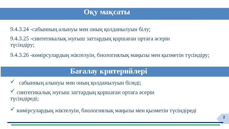 29.4.3.24 -сабынның алынуы мен оның қолданылуын білу; 9.4.3.25 -синтетикалық жуғыш заттардың қоршаған ортаға әсерін түсіндіру; 9