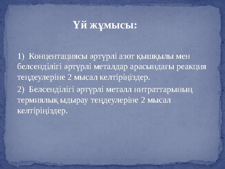 1) Концентациясы әртүрлі азот қышқылы мен белсенділігі әртүрлі металдар арасындағы реакция теңдеулеріне 2 мысал келтіріңіздер