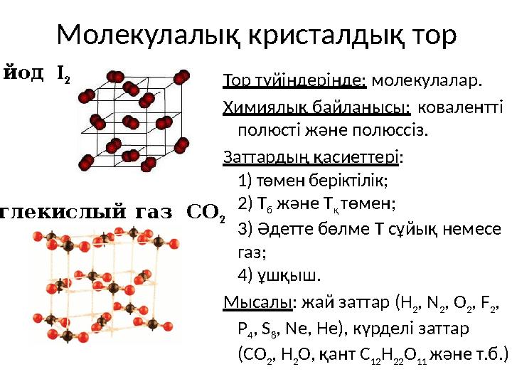 Молекулалық кристалдық тор Тор түйіндерінде: молекулалар. Химиялық байланысы: ковалентті полюсті және полюссіз. Заттардың қ