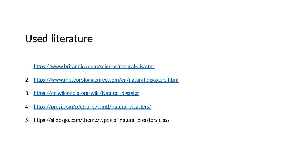 Used literature 1. https://www.britannica.com/science/natural-disaster 2. https://www.meteorologiaenred.com/en/natural-disasters