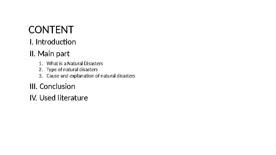 CONTENT I. Introduction II. Main part III. Conclusion IV. Used literature 1. What is a Natural Disasters 2. Type of natural disa