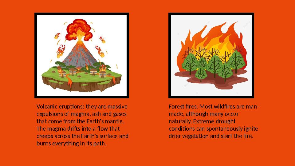 Volcanic eruptions: they are massive expulsions of magma, ash and gases that come from the Earth's mantle. The magma drifts i