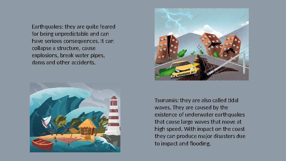 Earthquakes: they are quite feared for being unpredictable and can have serious consequences. It can collapse a structure, ca