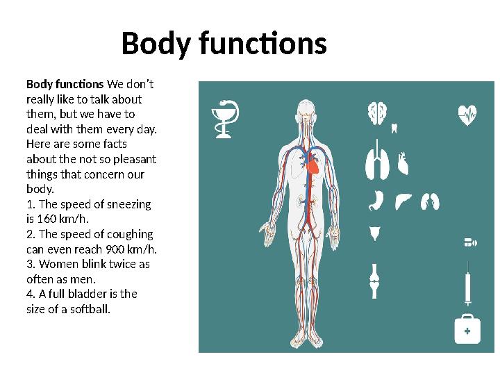 Body functions We don't really like to talk about them, but we have to deal with them every day. Here are some facts about