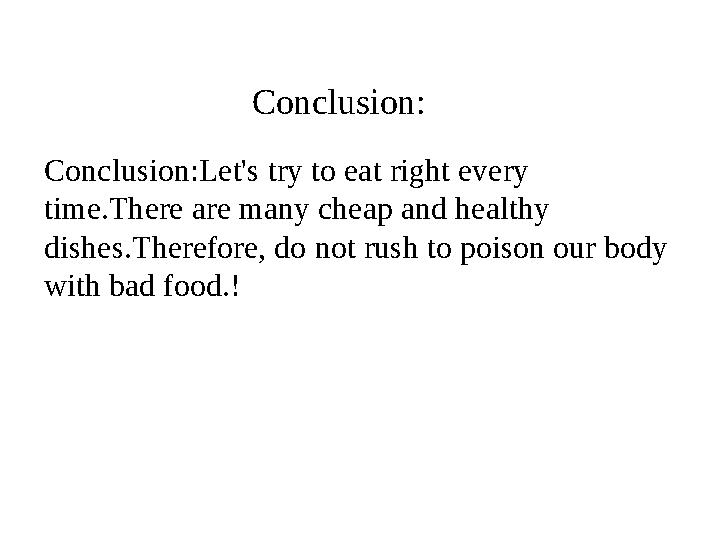 Conclusion: Conclusion:Let's try to eat right every time.There are many cheap and healthy dishes.Therefore, do not rush to po