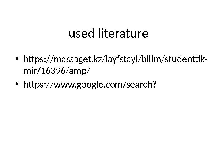 used literature • https://massaget.kz/layfstayl/bilim/studenttik- mir/16396/amp/ • https://www.google.com/search?
