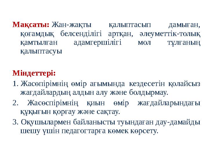 Мақсаты: Жан-жақты қалыптасып дамыған, қоғамдық белсенділігі артқан, әлеуметтік-толық қамтылған адамгершілігі мол тұ