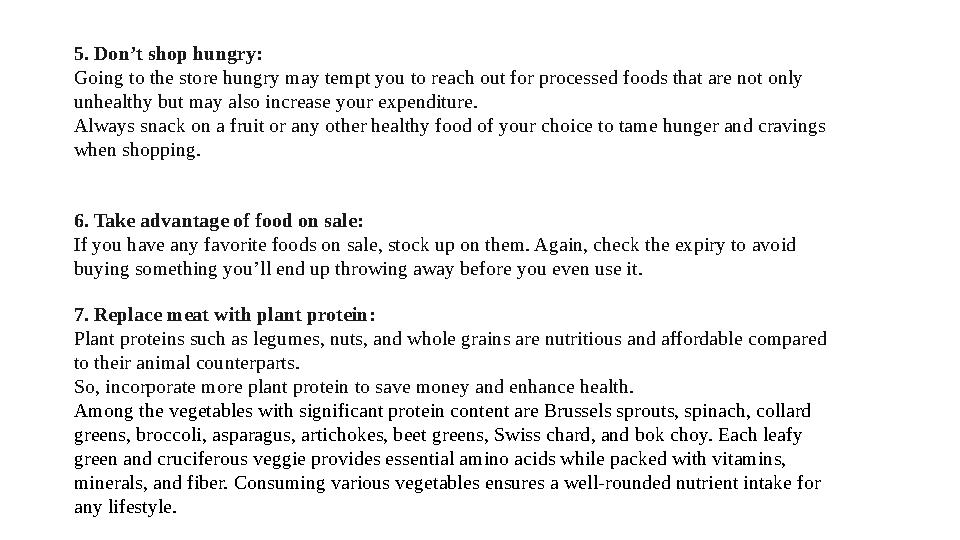 5. Don’t shop hungry: Going to the store hungry may tempt you to reach out for processed foods that are not only unhealthy but