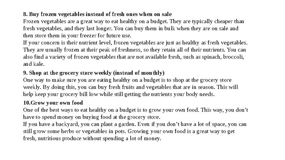 8. Buy frozen vegetables instead of fresh ones when on sale Frozen vegetables are a great way to eat healthy on a budget. They a