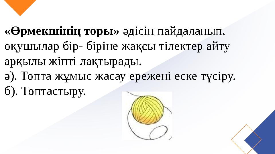 «Өрмекшінің торы» әдісін пайдаланып, оқушылар бір- біріне жақсы тілектер айту арқылы жіпті лақтырады. ә). Топта жұмыс жасау е