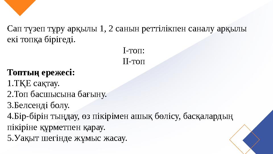 Сап түзеп тұру арқылы 1, 2 санын реттілікпен саналу арқылы екі топқа бірігеді. І-топ: ІІ-топ Топтың ережесі: 1. ТҚЕ сақтау. 2.