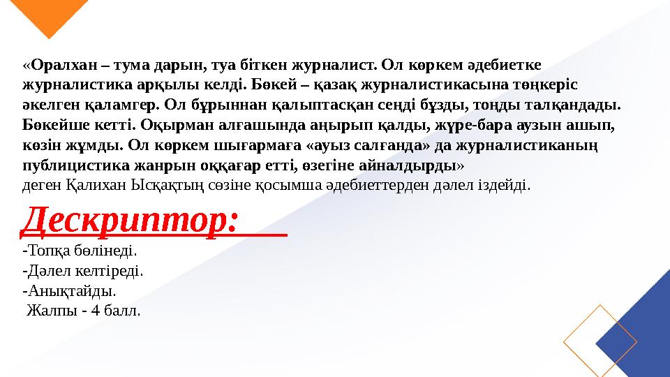 « Оралхан – тума дарын, туа біткен журналист. Ол көркем әдебиетке журналистика арқылы келді. Бөкей – қазақ журналистикасына төң