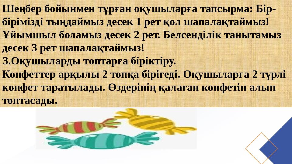 Шеңбер бойынмен тұрған оқушыларға тапсырма: Бір- бірімізді тыңдаймыз десек 1 рет қол шапалақтаймыз! Ұйымшыл боламыз десек 2 р