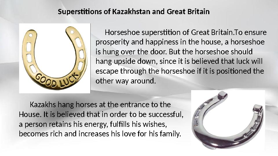 Horseshoe superstition of Great Britain .T o ensure prosperity and happiness in the house, a horseshoe is hung over the