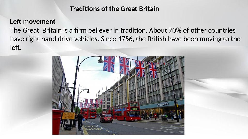 Left movement The Great Britain is a firm believer in tradition. About 70% of other countries have right-hand drive vehicles