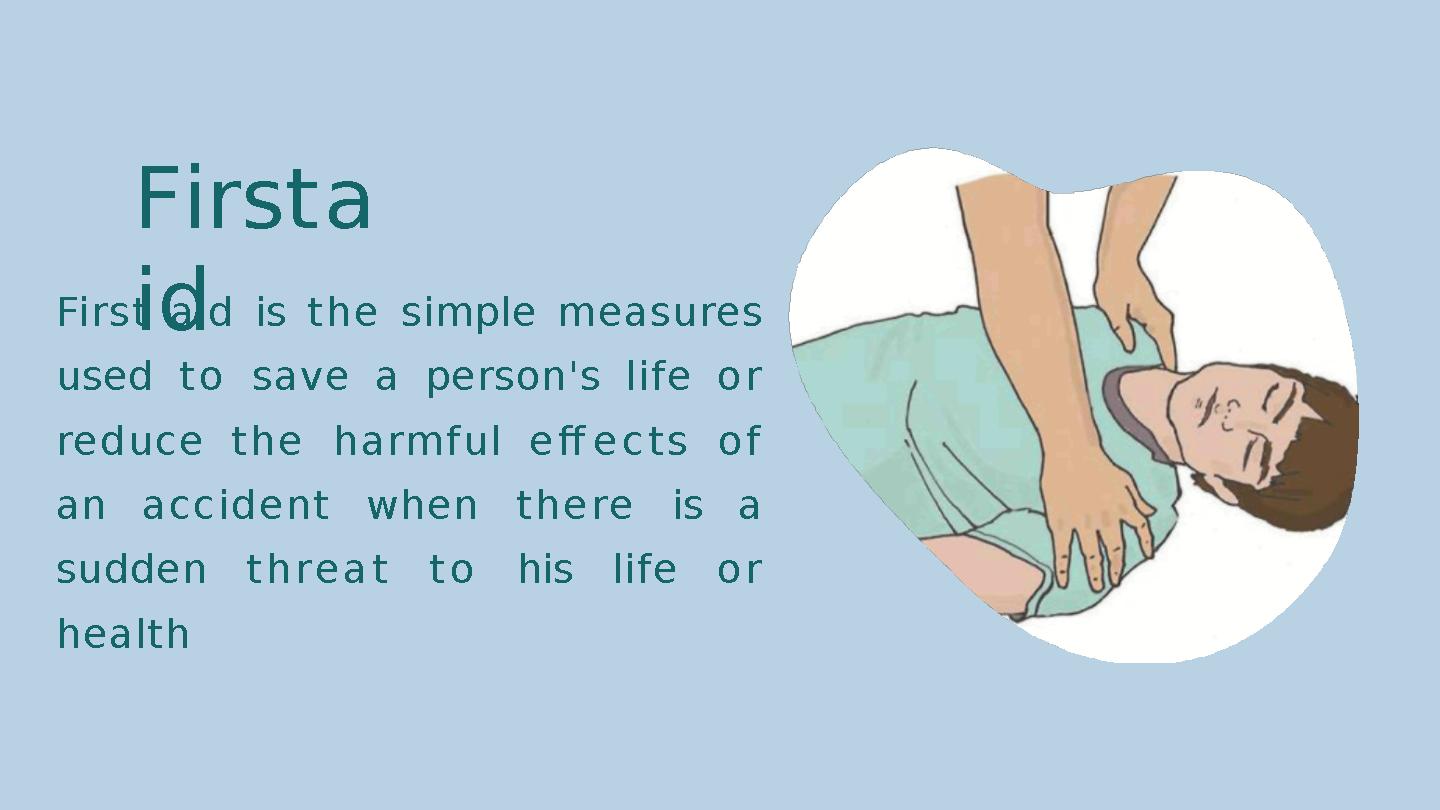 F i r s t a i dFi rst aid is t h e simple measures used t o save a person's life o r re d u c e t h e