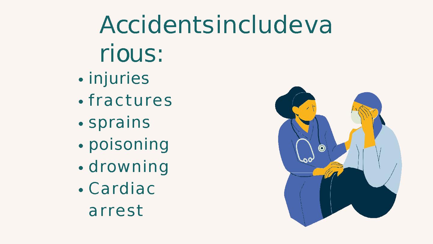 injuries f r a c t u r e s sprains poisoning d ro w n i n g C a rd i a c a r r e s t A cc i d e n t s i n c l u d e v a