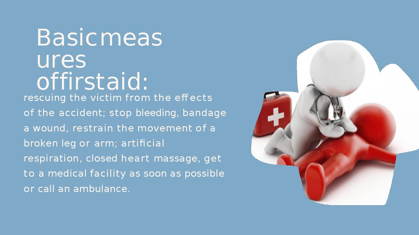 B a s i c m e a s u r e s o f f i r s t a i d : rescuing t h e v i c t i m f r o m t h e e ff e c t s o f t h e