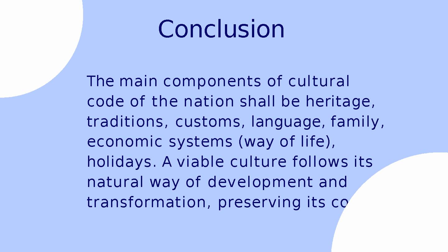 Conclusion The main c o m p o n e n t s o f c u l t u r a l c o d e o f t h e n a t i o n shall be heritag