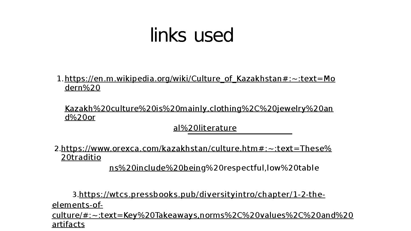links used 1. https://en.m.wikipedia.org/wiki/Culture_of_Kazakhstan#:~:text=Mo dern%20 Kazakh%20culture%20is%20mainly,clothi