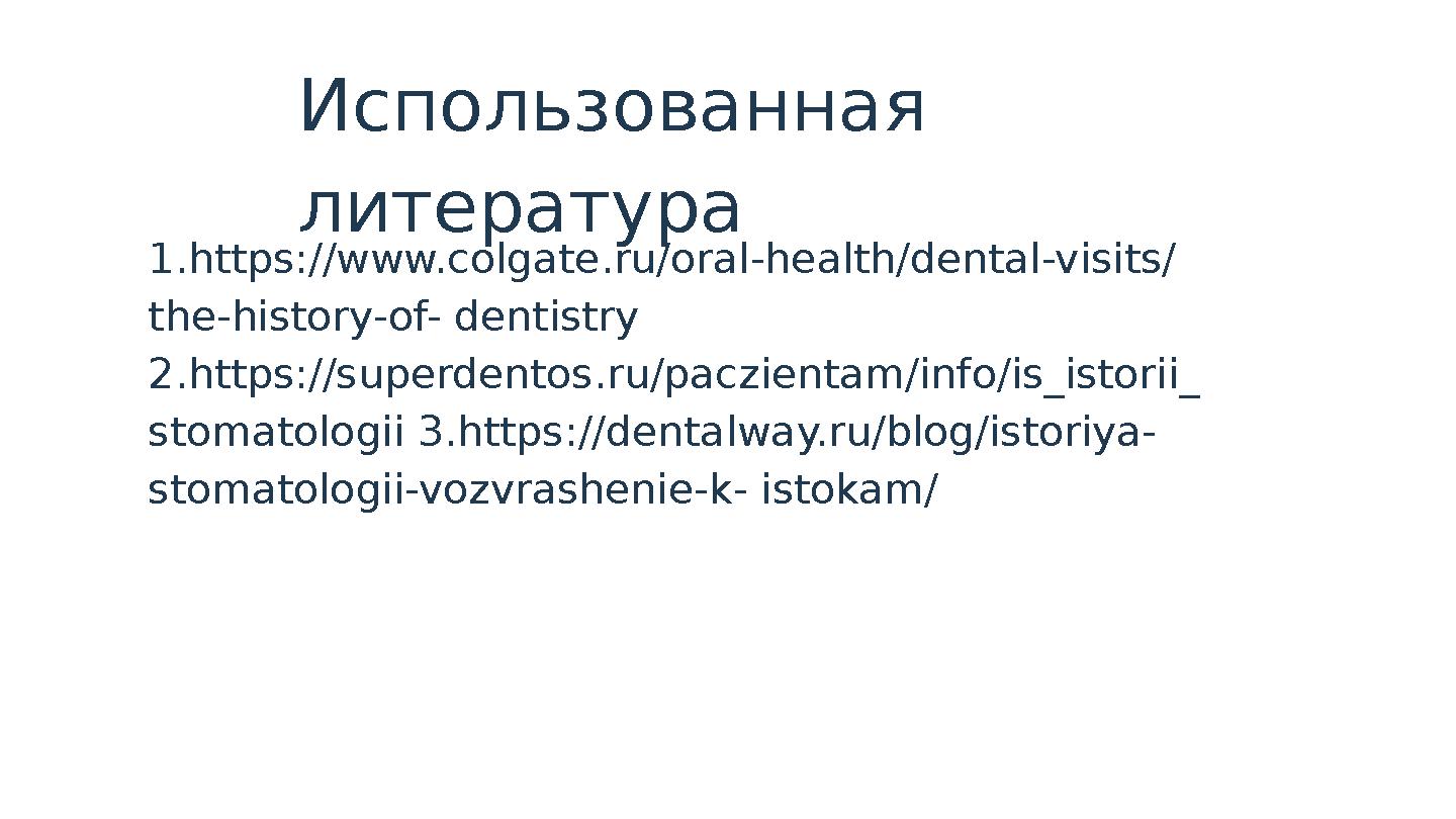 Использованная литература 1.https://www.colgate.ru/oral-health/dental-visits/ the-history-of- dentistry 2.https://superdentos.