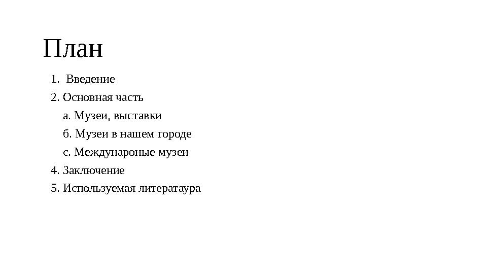 План 1. Введение 2. Основная часть а. Музеи, выставки б. Музеи в нашем городе с. Междунароные музеи 4. Заключен