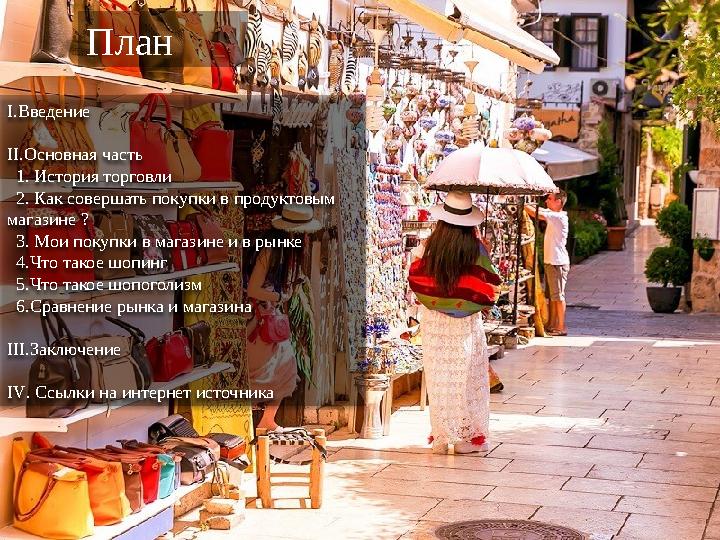 I. Введение II .Основная часть 1 . История торговли 2 . Как совершать покупки в продуктовым магазине ? 3 . Мои по