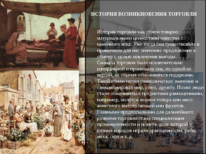 ИСТОРИЯ ВОЗНИКНОВЕНИЯ ТОРГОВЛИ История торговли как обмен товарно- материальными ценностями известна с каменного века. Уже тог