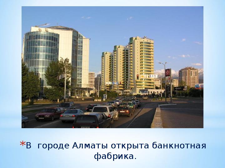 * В городе Алматы открыта банкнотная фабрика.